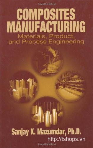 Composites Manufacturing: Materials, Product, and Process Engineering 