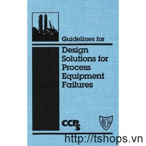 Guidelines for Design Solutions for Process Equipment Failures AIChE