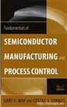 Fundamentals of Semiconductor Manufacturing and Process Control by Gary S. May and Costas J. Spanos