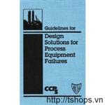 Guidelines for Design Solutions for Process Equipment Failures AIChE